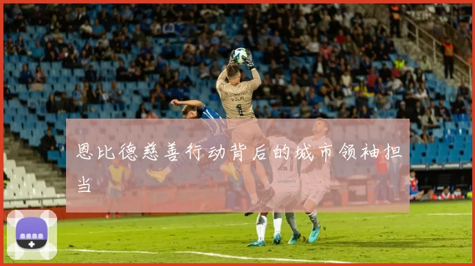 恩比德慈善行动背后的城市领袖担当