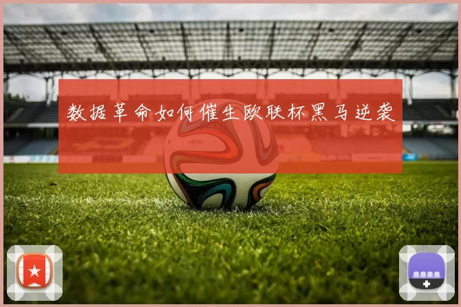 数据革命如何催生欧联杯黑马逆袭