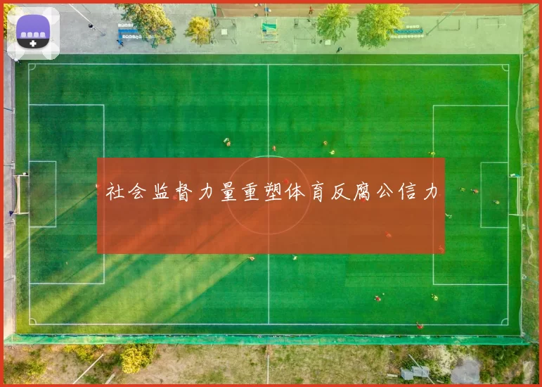 社会监督力量重塑体育反腐公信力