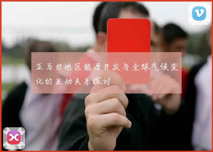 亚马尔地区能源开发与全球气候变化的互动关系探讨